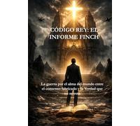 CÓDIGO REY: EL INFORME FINCH: La guerra por el alma del mundo entre el consenso fabricado y la Verdad que no se vota