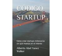 CÓDIGO STARTUP: Cómo crear startups millonarias sin que mueran en el intento