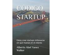 CÓDIGO STARTUP: Cómo crear startups millonarias sin que mueran en el intento (Walker Academy)