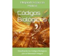 Códigos Biológicos: Descifrando los Códigos Biológicos para el Bienestar Integral (Legado Invisible)