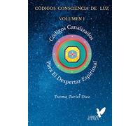 Códigos Consciencia de Luz - Volumen 1 (EDICIÓN A COLOR): Códigos Canalizados Para El Despertar Espiritual