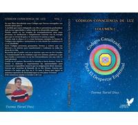 CODIGOS CONSCIENCIA DE LUZ - VOLUMEN 1 | Txema Turiel Diez