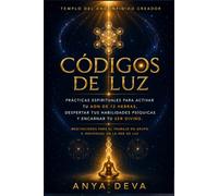 Códigos de Luz: Prácticas Espirituales para Activar tu ADN de 12 Hebras, Despertar tus Habilidades Psíquicas y Encarnar tu Ser Divino