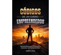 Códigos de um Diário Empreendedor: TRANSFORMANDO PEQUENOS E GRANDES EMPREENDEDORES