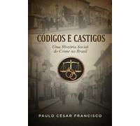Códigos e Castigos: Uma História Social do Crime no Brasil (Direito Contemporâneo)