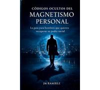 CODIGOS OCULTOS DEL MAGNETISMO PERSONAL: MANUAL DE RECONSTRUCCION PERSONAL