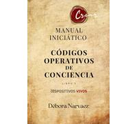 CÓDIGOS OPERATIVOS DE CONCIENCIA: MANUAL INICIÁTICO (CREAR- Códigos Ocultos EXPLICADOS Y REVELADOS)