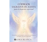 Códigos Sagrados de Agesta para el despertar espiritual: Activaciones numéricas para conectar con tu yo superior, tus ángeles y tus guías espirituales (Códigos espirituales)
