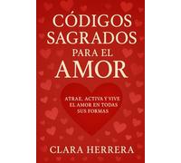 Códigos Sagrados para el Amor: Atrae, activa y vive el Amor en todas sus formas (Arcana Colección)