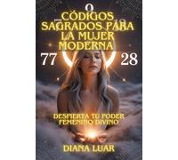 Códigos Sagrados para la Mujer Moderna - Despierta Tu Poder Femenino Divino: Guía Completa de Números Sagrados, Ciclos Lunares y Rituales de Manifestación para el Empoderamiento Espiritual Femenino