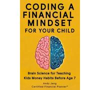 Coding a Financial Mindset for Your Child: Brain Science for Teaching Kids Money Habits Before Age 7