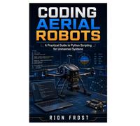 Coding Aerial Robots: A Practical Guide to Python Scripting for Unmanned Systems