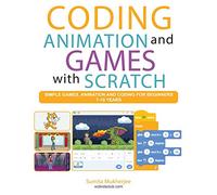 Coding Animation and Games with Scratch: A beginner’s guide for kids to creating animations, games and coding, using the Scratch computer language