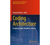Coding Architecture: Designing Toolkits, Workflows, Industry (Digital Innovations in Architecture, Engineering and Construction)