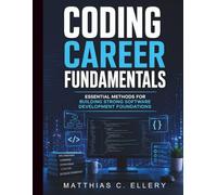 Coding Career Fundamentals: Essential Methods for Building Strong Software Development Foundations