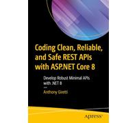 Coding Clean, Reliable, and Safe REST APIs with ASP.NET Core 8: Develop Robust Minimal APIs with .NET 8