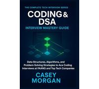 Coding & DSA Interview Mastery Guide: Data Structures, Algorithms, and Problem-Solving Strategies to Ace Coding Interviews at FAANG and Top Tech Companies (The Complete Tech Interview Series)