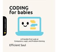 Coding for Babies (Tiny Thinker Academy): A Friendly First Look at Computers, Logic, and Problem-Solving (Tiny Thinkers Academy - STEM for Babies)
