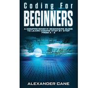 Coding for Beginners: A Comprehensive Beginners Guide to Learn Coding step by step from A-Z: 1