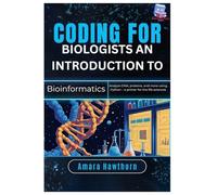 Coding for Biologists: An Introduction to Bioinformatics: Analyze DNA, proteins, and more using Python - a primer for the life sciences