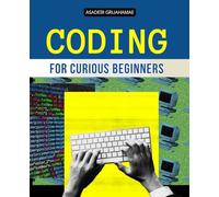 Coding for Curious Beginners: Build, Break & Learn by Doing - A Beginner’s Project Book in Bite-Size Steps