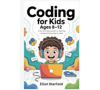 Coding for Kids Ages 8-12: A Fun and Easy Guide to Learning Programming Step by Step