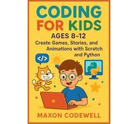 Coding for Kids Ages 8-12: Create Games, Stories, and Animations with Scratch and Python