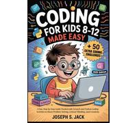 Coding for Kids Ages 8-12 Made Easy: A Fun, Step-by-Step Guide Packed with Scratch and Python Coding Activities to Boost Problem Solving, Critical Thinking, and Creativity