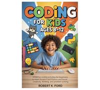 Coding for Kids Ages 8-12: STEM Fun Coding Activities for Beginners to Learn Scratch and Python and Boost Creativity, Thinking, and Problem Solving