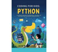 Coding for Kids: Python: A Fun Step-by-Step Guide to Building Games, Animations, and Cool Projects While Learning Real Programming Skills