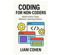 Coding for Non-Coders: Build Useful Tools Without Learning Python (Gurus Hate This Series: Real strategies. No fluff. No $2,000 webinars.)