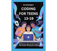 CODING FOR TEENS 13-19: Build Games, Apps and Real Projects from Scratch-No Experience Needed
