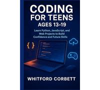 CODING FOR TEENS AGES 13-19: Learn Python, JavaScript, and Web Projects to Build Confidence and Future Skills