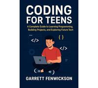 coding for teens: Coding Made Simple for Teens: Learn Programming, Web Development, and Game Design