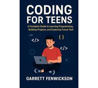 coding for teens: Coding Made Simple for Teens: Learn Programming, Web Development, and Game Design