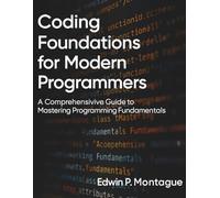Coding Foundations for Modern Programmers: A Comprehensive Guide to Mastering Programming Fundamentals (The Ultimate Tech Mastery: Your Complete Guide ... Software Development for Beginners and Pro)