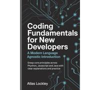 Coding Fundamentals for New Developers: A Modern Language Agnostic Introduction: Grasp core principles across Python, JavaScript, and Java with clear explanations and practice.