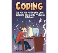Coding, It's all fun and games until someone deletes the production database: Funny Programmer Journal, Lined Notebook, 100 Pages, (6 x 9 in)