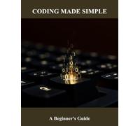 Coding Made Simple: A Beginner'S Guide