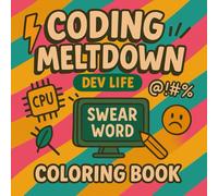 Coding Meltdown: Dev Life Swear Word Coloring Book: For software engineers debugging their will to live-one line of code at a time.