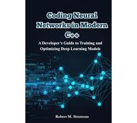 Coding Neural Networks in Modern C++: A Developer’s Guide to Training and Optimizing Deep Learning Models.