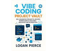 Coding Project Vault: 50+ Advanced Projects, DevOps Workflows & Scalable Architecture in Practice (Vibe Coding Series)