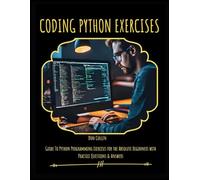 CODING PYTHON EXERCISES: Guide To Python Programming Exercises for the Absolute Beginners with Practice Questions & Answers