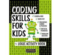 Coding Skills for Kids Ages 8-12 - Logic Activity Book: Problem Solving & Critical Thinking - Engaging, Screen-Free Games & Puzzles (STEM Activity Collection)