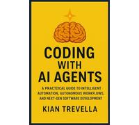 Coding with AI Agents: A Practical Guide to Intelligent Automation, Autonomous Workflows, and Next-Gen Software Development