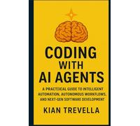 Coding with AI Agents: A Practical Guide to Intelligent Automation, Autonomous Workflows, and Next-Gen Software Development