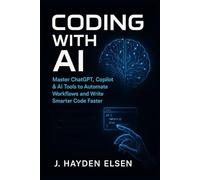 Coding with AI: Master ChatGPT, Copilot & Smart Tools to Boost Productivity and Build Better Software