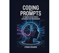 Coding with Prompts: AI-Powered Development and Automation for Programmers (AI Prompting Secrets: Unlocking Creativity, Automation, and Efficiency)