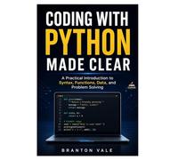 Coding with Python Made Clear: A Practical Introduction to Syntax, Functions, Data, and Problem Solving
