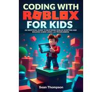 CODING WITH ROBLOX FOR KIDS: An unofficial Guide to Mastering Roblox Scripting and Building Games using Lua Programming.